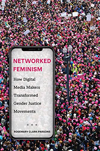 Networked Feminism How Digital Media Makers Transformed Gender Justice Movements 1st Edition Rosemary Clarkparsons