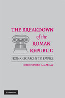 The Breakdown Of The Roman Republic From Oligarchy To Empire Christopher S Mackay