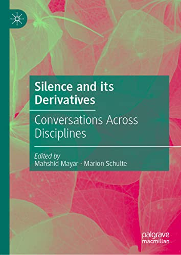 Silence And Its Derivatives Conversations Across Disciplines Mahshid Mayar