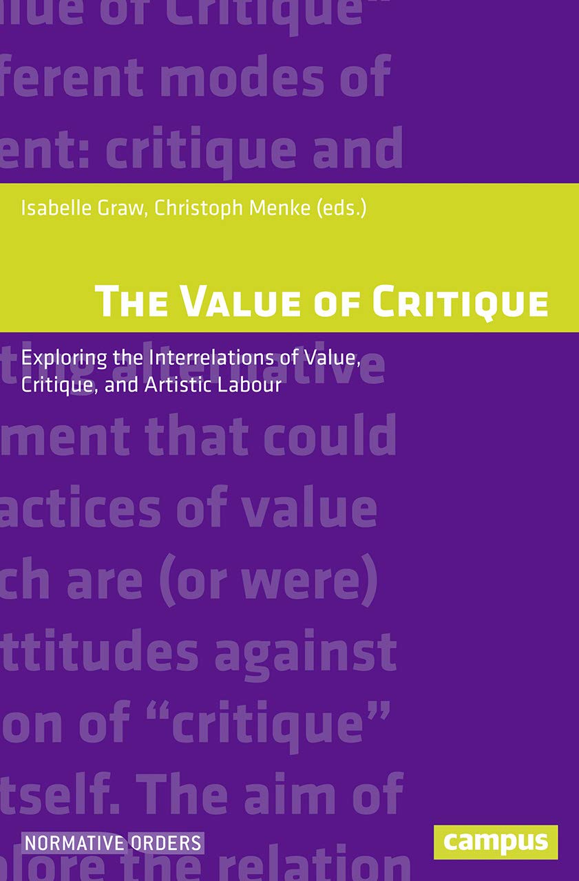 The Value Of Critique Exploring The Interrelations Of Value Critique And Artistic Labour Normative Orders 1st Edition Isabelle Graw