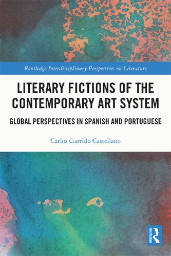 Literary Fictions Of The Contemporary Art System Global Perspectives In Spanish And Portuguese Carlos Garrido Castellano