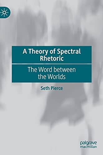 A Theory Of Spectral Rhetoric The Word Between The Worlds Seth Pierce