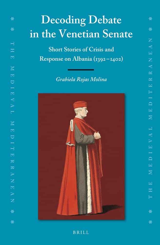 Decoding Debate In The Venetian Senate Short Stories Of Crisis And Response On Albania 13921402 Grabiela Rojas Molina