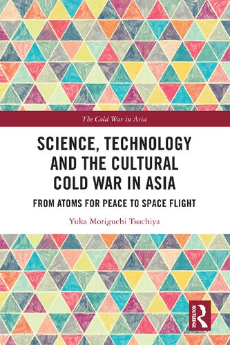 Science Technology And The Cultural Cold War In Asia From Atoms For Peace To Space Flight Yuka Moriguchi Tsuchiya