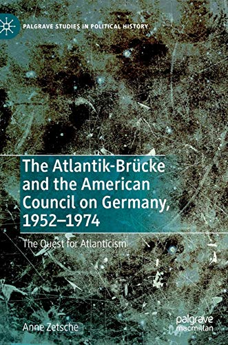 The Atlantikbrcke And The American Council On Germany 19521974 The Quest For Atlanticism Anne Zetsche