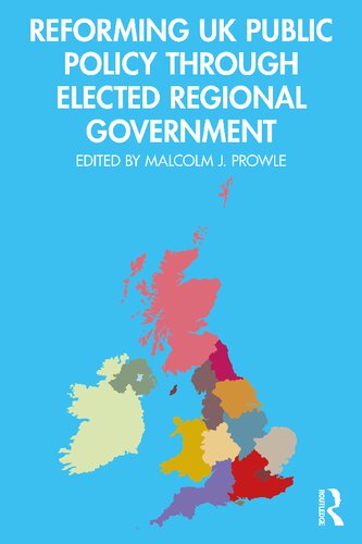Reforming Uk Public Policy Through Elected Regional Government Malcolm J Prowle
