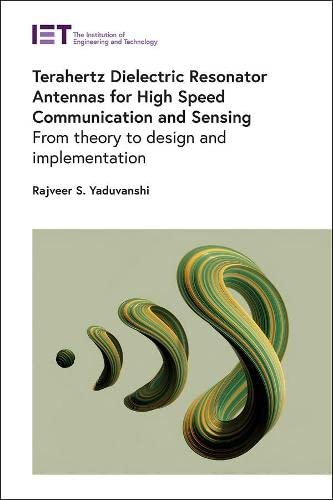 Terahertz Dielectric Resonator Antennas For High Speed Communication And Sensing From Theory To Design And Implementation Rajveer S Yaduvanshi