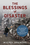 The Blessings Of Disaster The Lessons That Catastrophes Teach Us And Why Our Future Depends On It Michel Bruneau