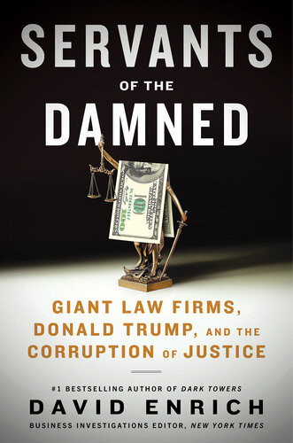 Servants Of The Damned Giant Law Firms Donald Trump And The Corruption Of Justice David Enrich