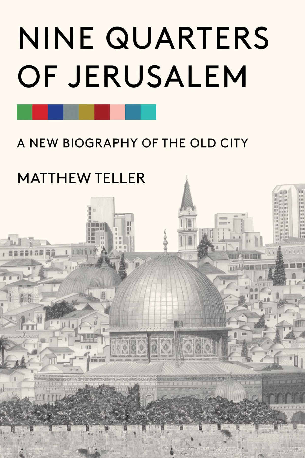Nine Quarters Of Jerusalem A New Biography Of The Old City Matthew Teller