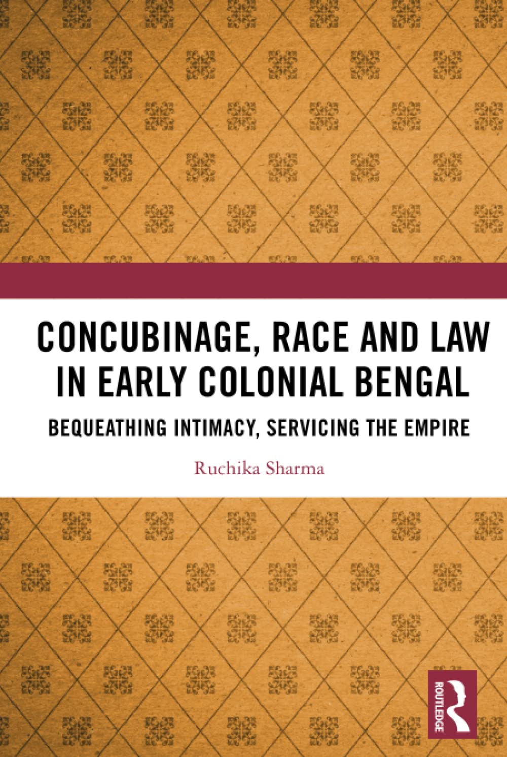 Concubinage Race And Law In Early Colonial Bengal Bequeathing Intimacy Servicing The Empire 1st Edition Ruchika Sharma