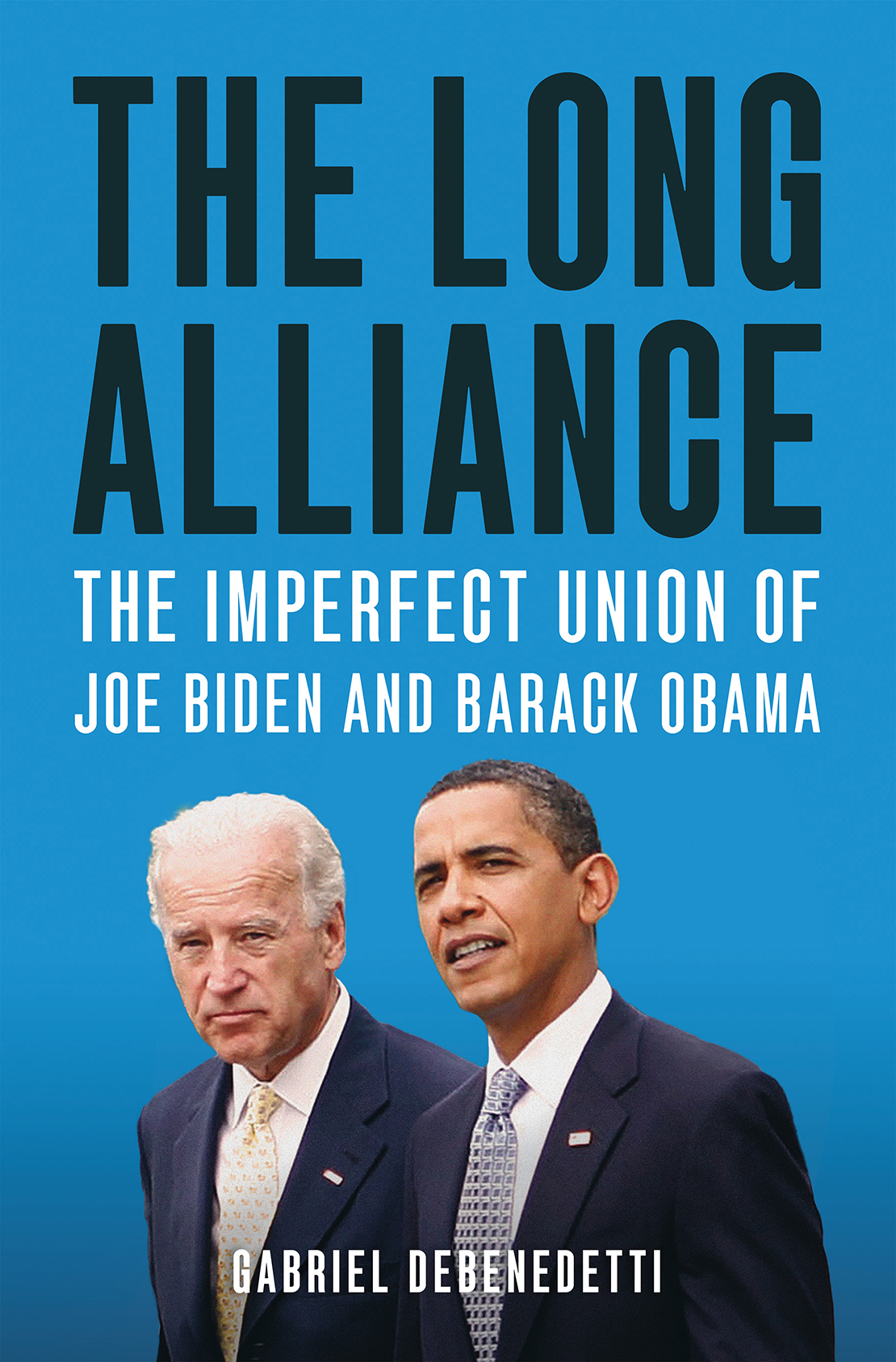 The Long Alliance The Imperfect Union Of Joe Biden And Barack Obama Gabriel Debenedetti