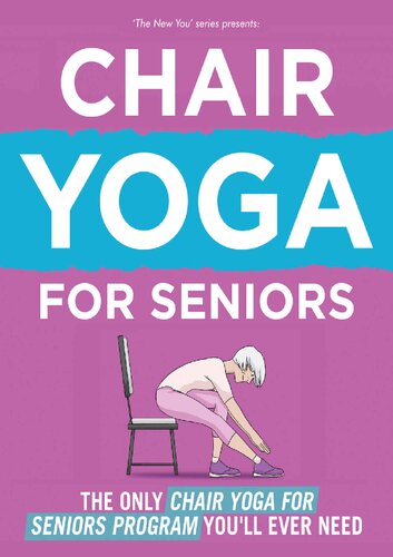 Chair Yoga For Seniors The Only Chair Yoga For Seniors Program Youll Ever Need The New You 1st Edition Golden Lion Publications