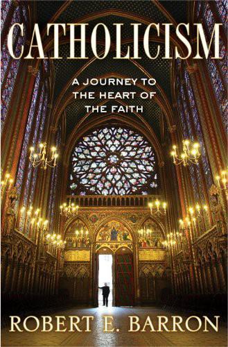 Catholicism A Journey To The Heart Of The Faith Robert Barron