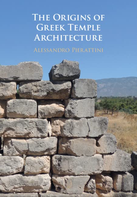 The Origins Of Greek Temple Architecture Alessandro Pierattini