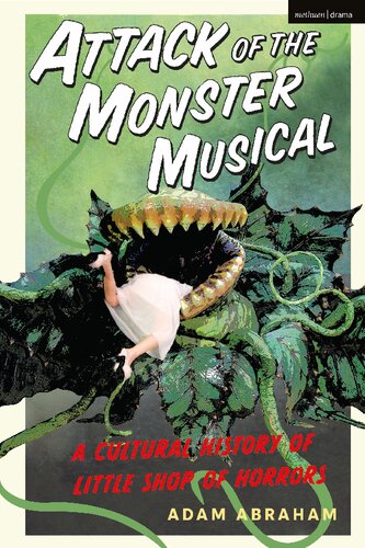 Attack Of The Monster Musical A Cultural History Of Little Shop Of Horrors 1st Edition Adam Abraham