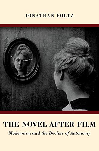 The Novel After Film Modernism And The Decline Of Autonomy Jonathan Foltz