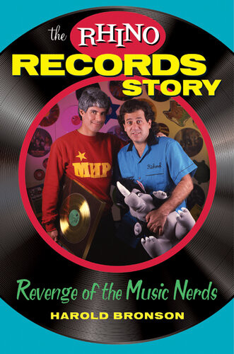 The Rhino Records Story Revenge Of The Music Nerds 1st Edition Harold Bronson