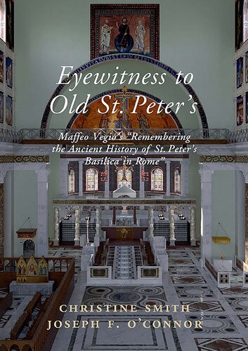 Eyewitness To Old St Peters A Study Of Maffeo Vegios Remembering The Ancient History Of St Peters Basilica In Rome With Translation And A Digital Reconstruction Of The Church Christine Smith Author