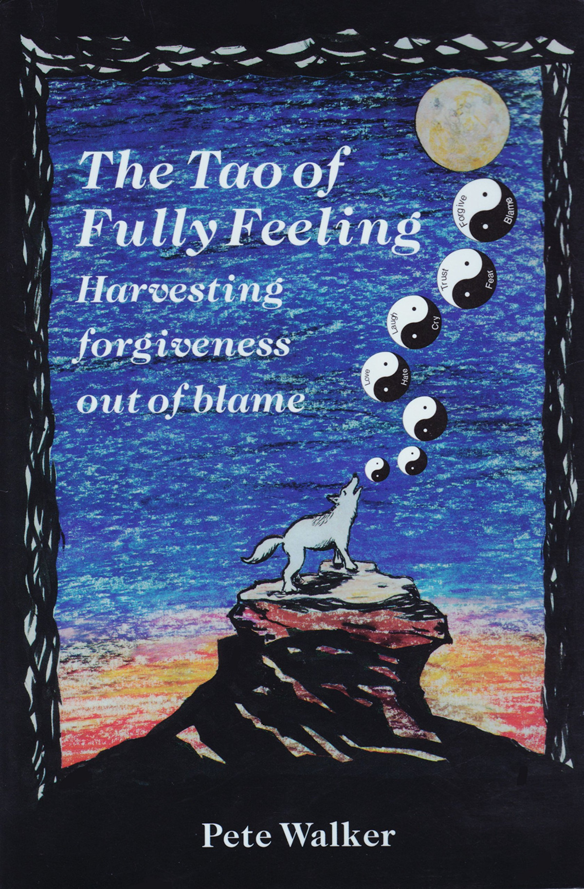 The Tao Of Fully Feeling Harvesting Forgiveness Out Of Blame 1st Edition Pete Walker