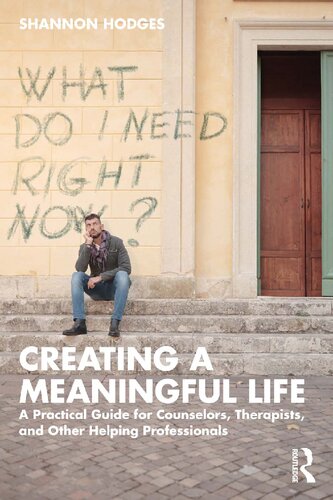 Creating A Meaningful Life A Practical Guide For Counselors Therapists And Other Helping Professionals Shannon Hodges