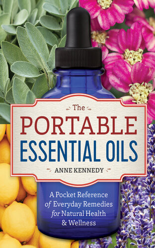 The Portable Essential Oils A Pocket Reference Of Everyday Remedies For Natural Health Wellness Anne Kennedy