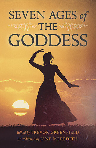 Seven Ages Of The Goddess Trevor Greenfield Editor