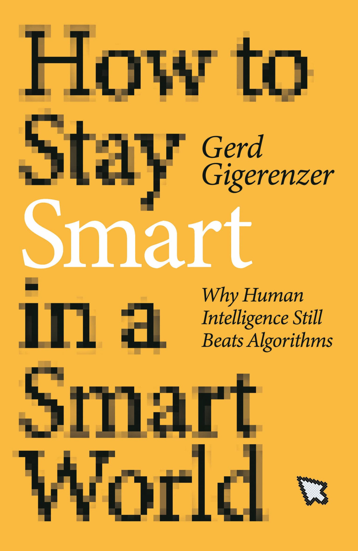 How To Stay Smart In A Smart World Why Human Intelligence Still Beats Algorithms Gerd Gigerenzer