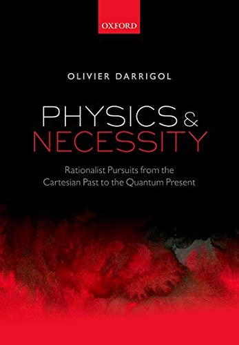 Physics And Necessity Rationalist Pursuits From The Cartesian Past To The Quantum Present 1st Edition Olivier Darrigol