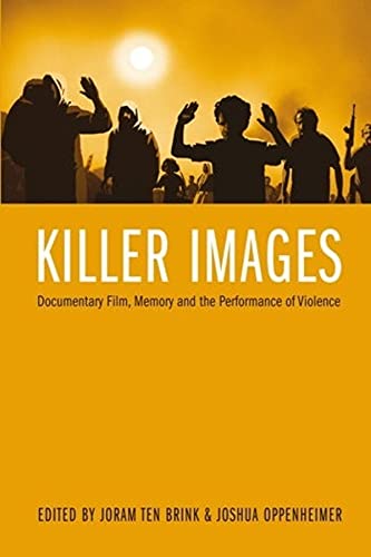 Killer Images Documentary Film Memory And The Performance Of Violence Illustrated Joram Ten Brink Editor