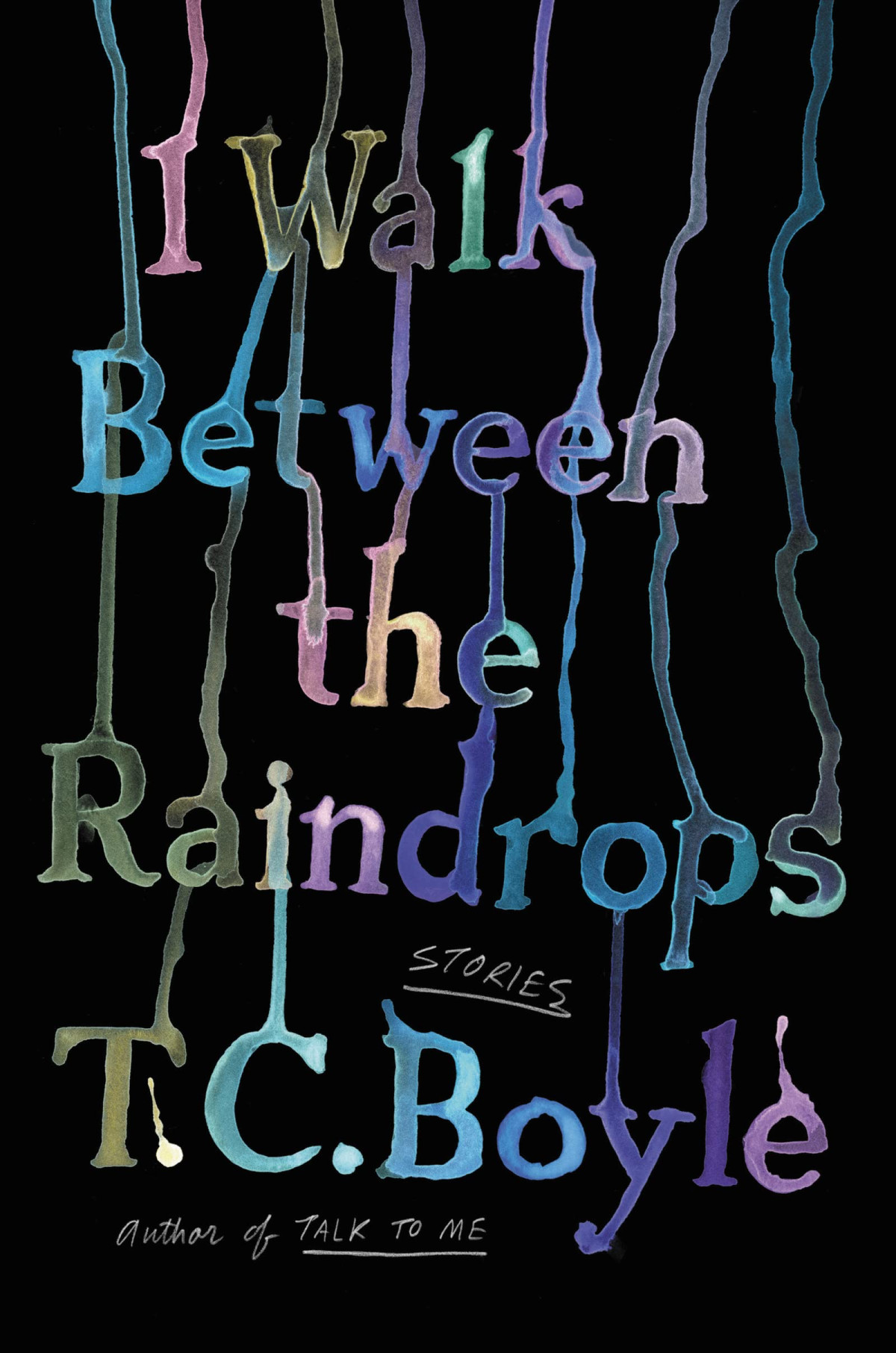 I Walk Between The Raindrops Stories T C Boyle
