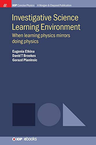 Investigative Science Learning Environment When Learning Physics Mirrors Doing Physics Eugenia Etkina