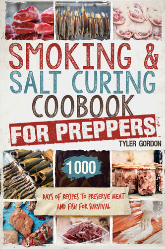 Smoking Salt Curing Cookbook For Preppers 1000 Days Of Recipes To Preserve Meat And Fish For Survival Tyler Gordon