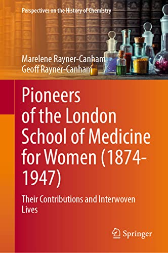 Pioneers Of The London School Of Medicine For Women 18741947 Their Contributions And Interwoven Lives Marelene Raynercanham