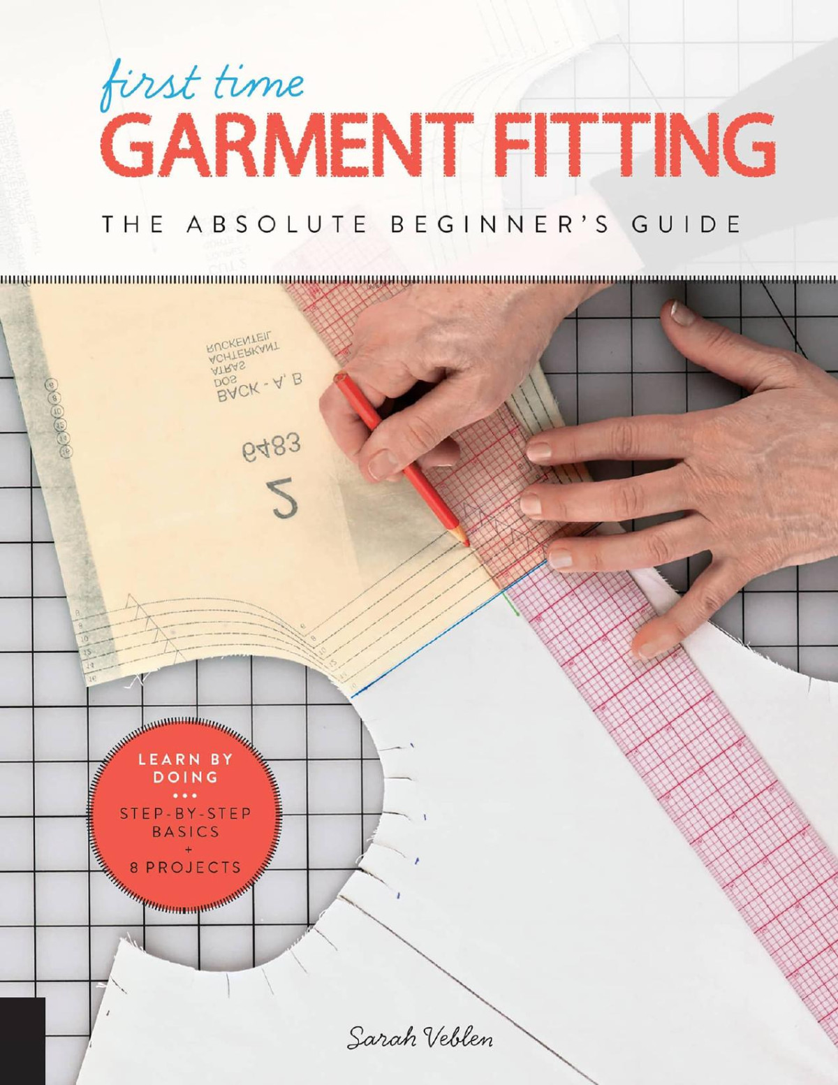 First Time Garment Fitting The Absolute Beginners Guide Learn By Doing Stepbystep Basics 8 Projects Sarah Veblen