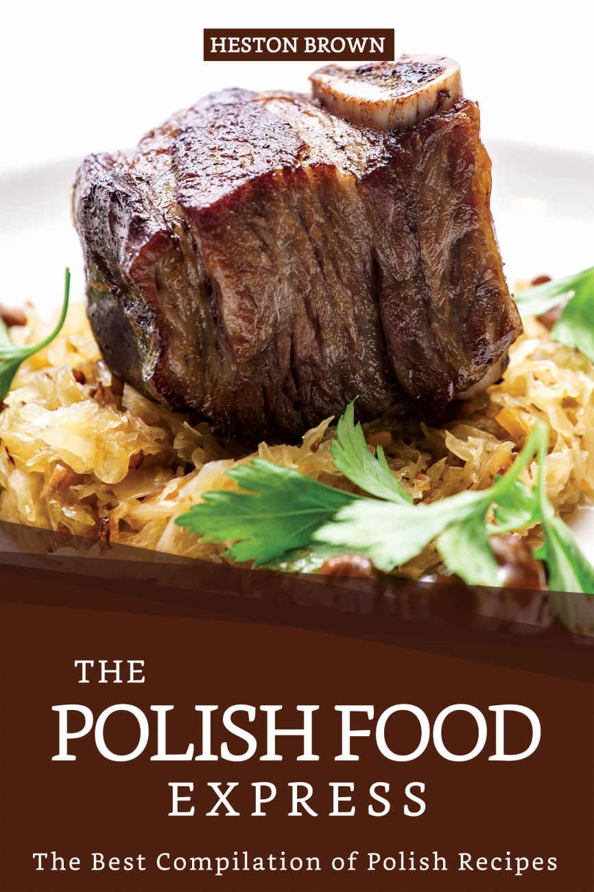 The Polish Food Express The Best Compilation Of Polish Recipes Heston Brown