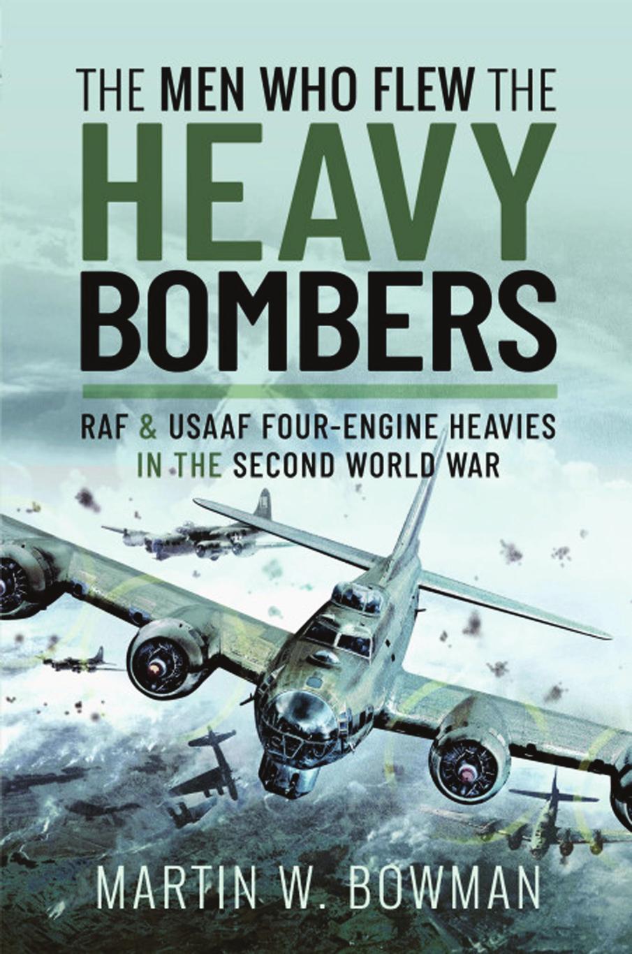The Men Who Flew The Heavy Bombers Raf And Usaaf Fourengine Heavies In The Second World War Martin W Bowman