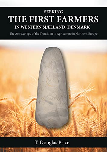 Seeking The First Farmers In Western Sjlland Denmark The Archaeology Of The Transition To Agriculture In Northern Europe T Douglas Price