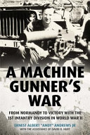 A Machine Gunners War From Normandy To Victory With The 1st Infantry Division In World War Ii Ernest Albert Andy Andrews