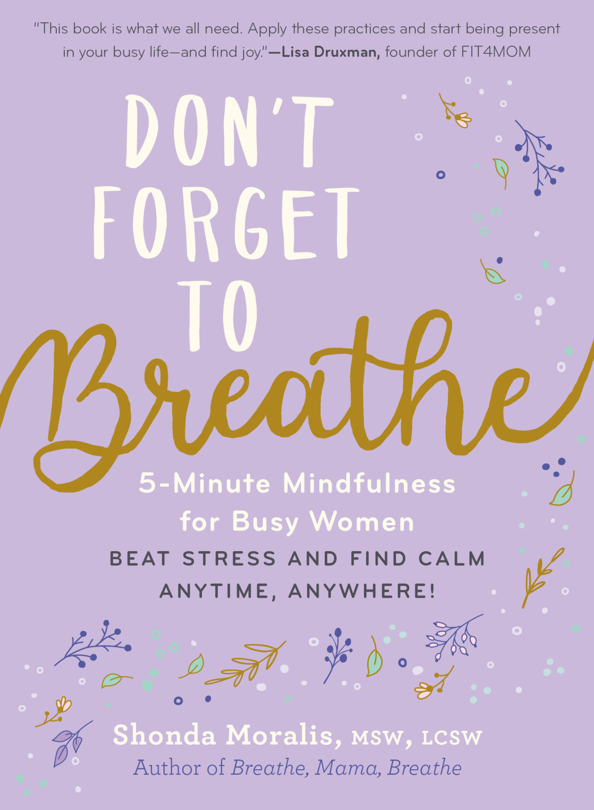 Dont Forget To Breathe 5minute Mindfulness For Busy Womenbeat Stress And Find Calm Anytime Anywhere Shonda Moralis