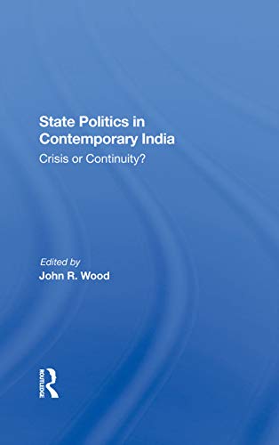 State Politics In Contemporary India Crisis Or Continuity 1st Edition John R Wood Editor