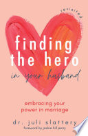 Finding The Hero In Your Husband Revisited Embracing Your Power In Marriage Juli Slattery