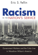 Racism In The Nations Service Government Workers And The Color Line In Woodrow Wilsons America Eric S Yellin