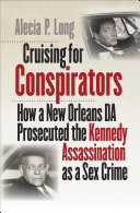 Cruising For Conspirators How A New Orleans Da Prosecuted The Kennedy Assassination As A Sex Crime Alecia P Long