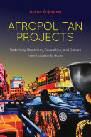 Afropolitan Projects Redefining Blackness Sexualities And Culture From Houston To Accra Anima Adjepong