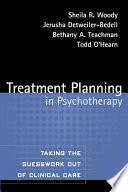 Treatment Planning In Psychotherapy Taking The Guesswork Out Of Clinical Care Sheila R Woody