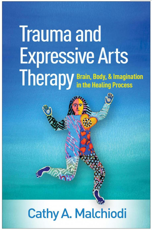 Trauma And Expressive Arts Therapy Brain Body And Imagination In The Healing Process Cathy A Malchiodi