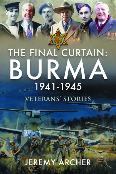 The Final Curtain Burma 19411945 Veterans Stories Jeremy Archer