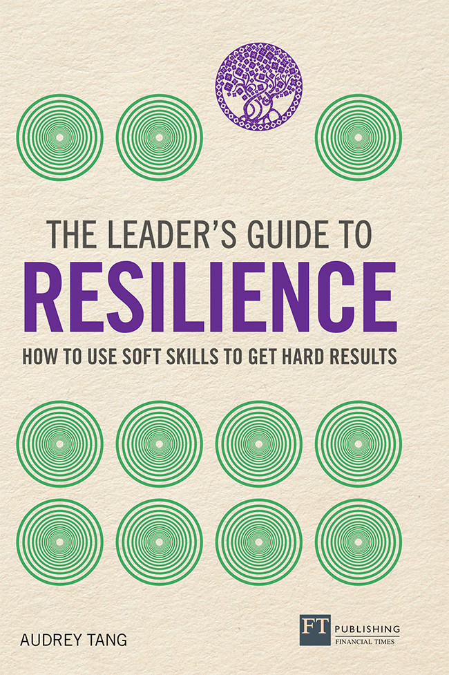 The Leaders Guide To Resilience How To Use Soft Skills To Get Hard Results Audrey Tang