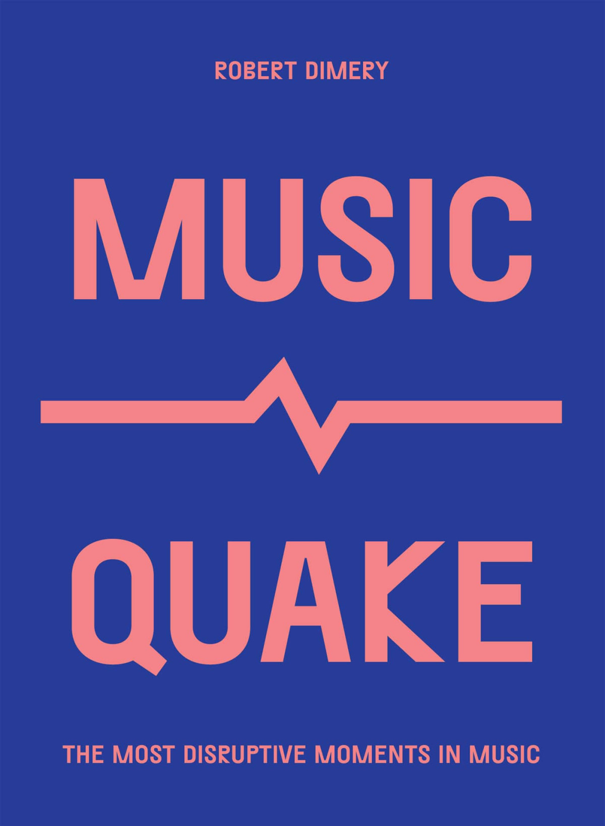 Musicquake The Most Disruptive Moments In Music Dimery Robert